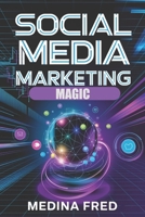 Social Media Marketing Magic: Trends, Strategies, and Innovations to Dominate the Digital Space B0DRK8615J Book Cover
