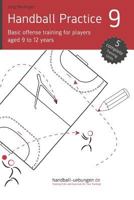 Handball Practice 9 - Basic offense training for players aged 9 to 12 years 395641232X Book Cover