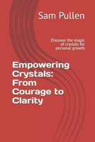 Empowering Crystals: From Courage to Clarity: Discover the magic of crystals for personal growth B0GH7JY1PG Book Cover