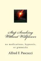 Stop Smoking Without Willpower: No Medications, Hypnosis, or Gimmicks 1500547719 Book Cover