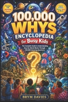 100,000 WHYS ENCYCLOPEDIA for Busy Kids: The Complete Guide to Understanding How the World Works Through 100,000 Amazing Questions B0H3W8GCF5 Book Cover
