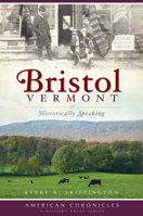 Bristol, Vermont: Historically Speaking 1596296666 Book Cover
