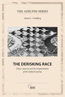 The Derisking Race: China, America and the Fragmentation of the Global Economy (Adelphi series) 1041449518 Book Cover
