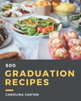 500 Graduation Recipes: Making More Memories in your Kitchen with Graduation Cookbook! B08CW9LTY4 Book Cover