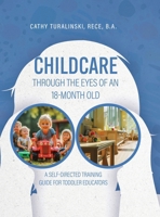 Childcare Through the Eyes of an 18-Month Old: A Self-Directed Training Guide for Toddler Educators 177962140X Book Cover
