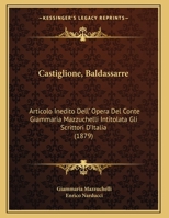 Castiglione, Baldassarre: Articolo Inedito Dell' Opera Del Conte Giammaria Mazzuchelli Intitolata Gli Scrittori D'Italia (1879) 1168004691 Book Cover