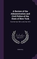 A Review of the Administration and Civil Police of the State of New York: From the Year 1807, to the Year 1819 1340652242 Book Cover