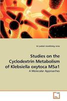 Studies on the Cyclodextrin Metabolism of Klebsiella oxytoca M5a1: A Molecular Approaches 3639250133 Book Cover