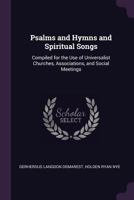 Psalms and Hymns and Spiritual Songs: Compiled for the Use of Universalist Churches, Associations, and Social Meetings 1019136901 Book Cover