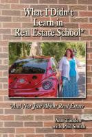 What I Didn't Learn in Real Estate School*: *And Not Just About Real Estate 1724995154 Book Cover