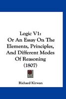 Logic V1: Or An Essay On The Elements, Principles, And Different Modes Of Reasoning 1120319757 Book Cover