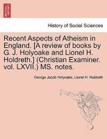 Recent Aspects of Atheism in England. [A review of books by G. J. Holyoake and Lionel H. Holdreth.] (Christian Examiner. vol. LXVII.) MS. notes. 1241169772 Book Cover