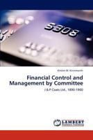 Financial Control and Management by Committee: J & P Coats Ltd., 1890-1960 3846592269 Book Cover