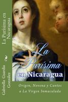 La Purisima En Nicaragua: Historia, Novena Y Cantos a la Inmaculada Concepcion 1503178749 Book Cover