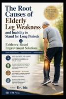 The Root Causes of Elderly Leg Weakness and Inability to Stand for Long Periods B0H1HYKZPN Book Cover