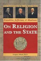 Franklin, Jefferson, & Madison: on Religion and the State (U.S. Constitution & Bill of Rights) 0966694899 Book Cover
