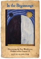 In the Beginnings. Discovering the Two Worldviews Hidden Within Genesis I-II 9657801206 Book Cover