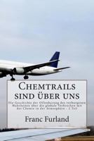 Chemtrails sind uber uns: Die Geschichte der Offenbarung des verborgenen Wahrheiten uber die globale Verbrechen mit der Chemie in der Atmosphare 1493622196 Book Cover