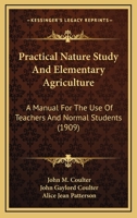 Practical nature study and elementary agriculture; a manual for the use of teachers and normal students 1909 [Hardcover] 1164930079 Book Cover