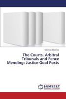 The Courts, Arbitral Tribunals and Fence Mending: Justice Goal Posts 365948928X Book Cover