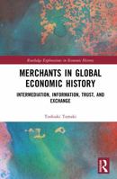 Merchants in Global Economic History: Intermediation, Information, Trust, and Exchange (Routledge Explorations in Economic History) 1041287011 Book Cover