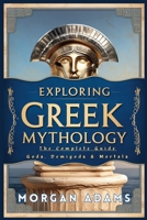 Exploring Greek Mythology: The Complete Guide Gods, Demigods & Mortals (World Mythology Chronicles) B0DMS7Z7RC Book Cover