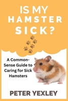 Is my Hamster Sick?: A Common-Sense A to Z of Hamster Health B0HHVMGGWS Book Cover