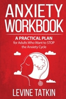 Anxiety Workbook: A Practical Plan for Adults (Men and Women) Who Want to STOP the Anxiety Cycle. Learn To Identify Irrational Behaviors That Trigger Anxiety and Regain Control of Your Life! 1674427905 Book Cover