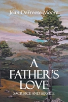 A Father's Love; Sacrifice and Service 1638858640 Book Cover