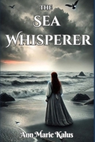 The Sea Whisperer: A Whimsical and Wistful Young Adult Action-Adventure Fantasy Debut Novel B0FHMMCDBX Book Cover