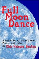 Full Moon Dance: A Collection of Short Stories, Poems, and Tales by Obie Folsom Benton 1403304866 Book Cover