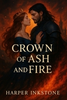 Crown of Ash and Fire: A Forbidden Love, A Kingdom Reborn B0FR8F5D8B Book Cover