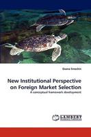 New Institutional Perspective on Foreign Market Selection: A conceptual framework development 383838749X Book Cover