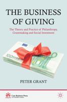 The Business of Giving: The Theory and Practice of Philanthropy, Grantmaking and Social Investment 134934057X Book Cover