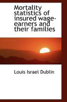 MORTALITY STATISTICS OF INSURED WAGE-EARNERS AND THEIR FAMILIES 1340875896 Book Cover