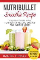NutriBullet Smoothie Recipe: 25 Superfood Smoothie Recipes For Better Health, Energy and Weight Loss! 1530095581 Book Cover