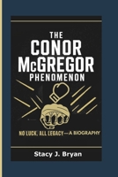 THE CONOR McGREGOR PHENOMENON: No Luck, All Legacy—A Biography B0F3V38QZG Book Cover