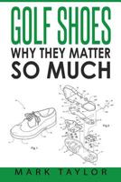 Golf Shoes: Why They Matter So Much 1544859988 Book Cover