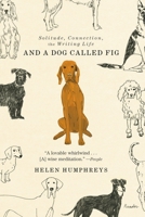 And a Dog Called Fig: Solitude, Connection, the Writing Life 1250863066 Book Cover