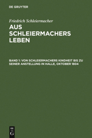 Aus Schleiermachers Leben,in Briefen,4 Bde. Nachdr. d. Ausg. Georg Reimer 1860,1863,Bd 1,von Schleiermachers Kindheit bis zu Seiner Anstellung in Halle,Oktober 1804 3110022621 Book Cover
