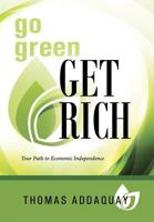 Go Green Get Rich: Your Path to Economic Independence 1478774738 Book Cover