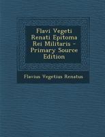 Flavi Vegeti Renati Epitoma Rei Militaris - Primary Source Edition 1016989725 Book Cover