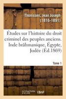 Etudes Sur l'Histoire Du Droit Criminel Des Peuples Anciens: Inde Brahmanique, Egypte, Jud�e, Volume 1... 2329025645 Book Cover