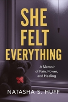 She Felt Everything: A Memoir of Pain, Power and Healing: The raw truth of trauma, love, loss, and becoming. B0FP2CW1ST Book Cover