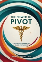 The Power to Pivot: A Physician's Journey to Career Fulfillment B0F22L1VGF Book Cover