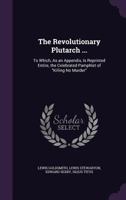 The Revolutionary Plutarch ...: To Which, as an Appendix, Is Reprinted Entire, the Celebrated Pamphlet of Killing No Murder 1357682557 Book Cover