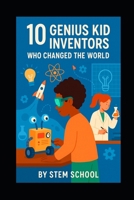 10 Kid Inventors Who Changed the World: Amazing Young Minds That Made History (STEM Stars: Fun Science Experiments for Curious Kids) B0F48778P1 Book Cover