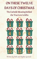 On These Twelve Days of Christmas: The Catholic Meaning Behind the True Love’s Gifts B0CP676YRL Book Cover