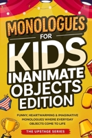 Monologues for Kids: Inanimate Objects Edition: 40 Original, Funny, Heartwarming, and Imaginative Monologues Where Everyday Objects Come to Life. B0HD7B5BPY Book Cover