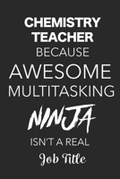 Chemistry Teacher Because Awesome Multitasking Ninja Isn't A Real Job Title: Blank Lined Journal For Chemistry Teachers 1701692058 Book Cover